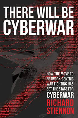 There Will Be Cyberwar: How The Move To Network-Centric War Fighting Has Set The Stage For Cyberwar